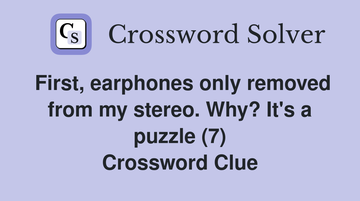 First, earphones only removed from my stereo. Why? It's a puzzle (7